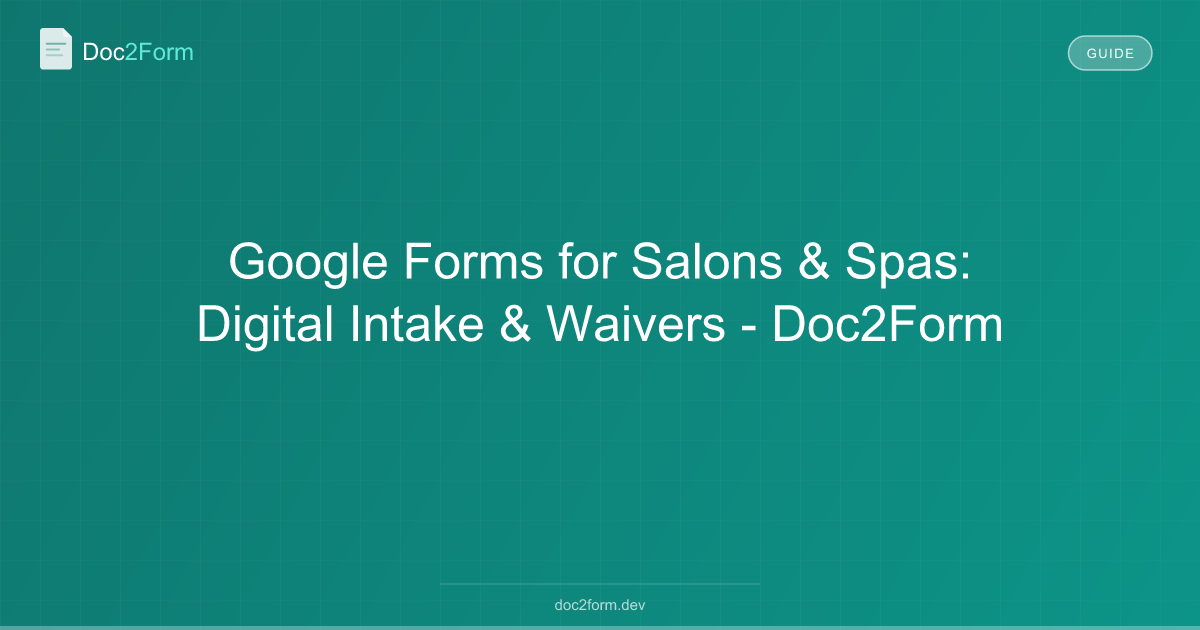 Google Forms for Salons & Spas: Digital Intake & Waivers - Doc2Form