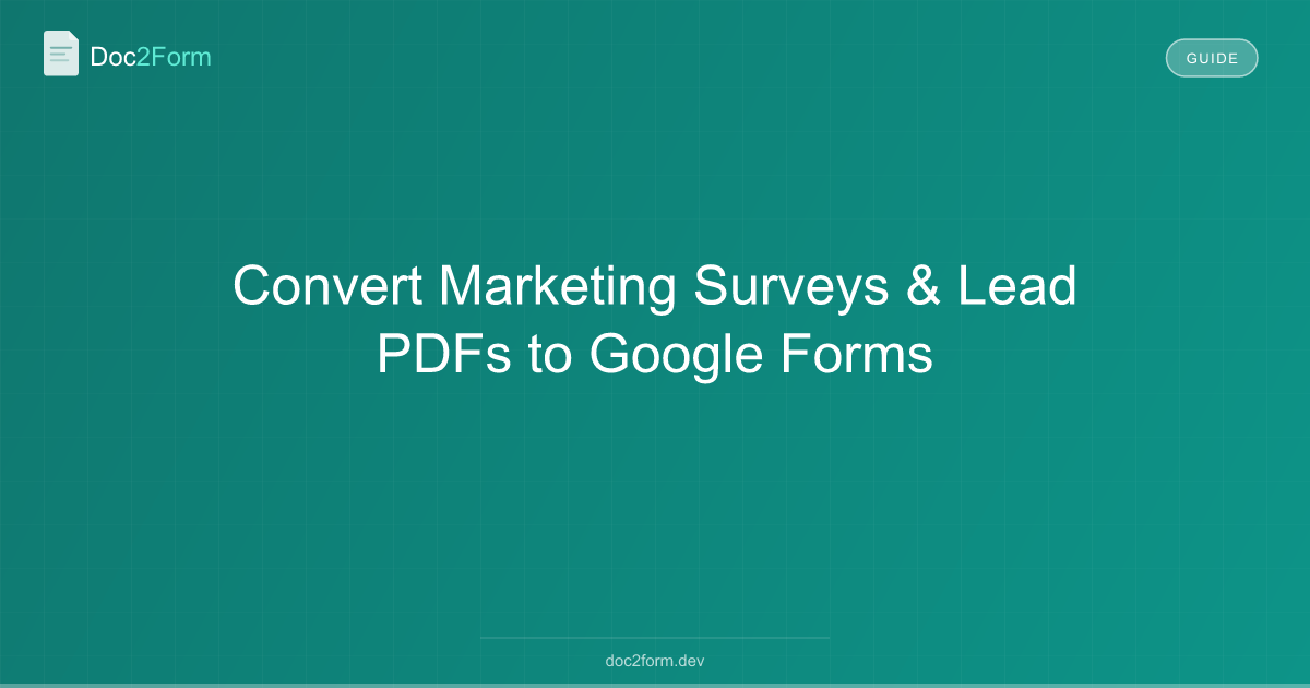 Convert Marketing Surveys & Lead PDFs to Google Forms